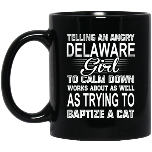 Telling An Angry Delaware Girl To Calm Down Works About As Well As Trying To Baptize A Cat Mug