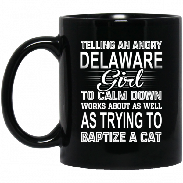 Telling An Angry Delaware Girl To Calm Down Works About As Well As Trying To Baptize A Cat Mug 1
