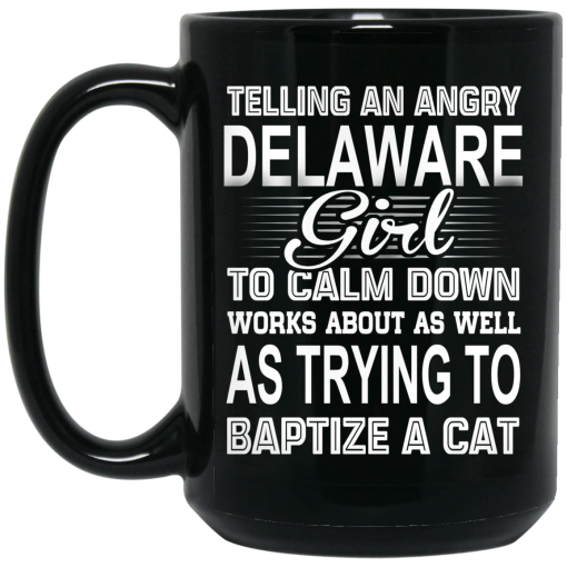 Telling An Angry Delaware Girl To Calm Down Works About As Well As Trying To Baptize A Cat Mug - Image 2