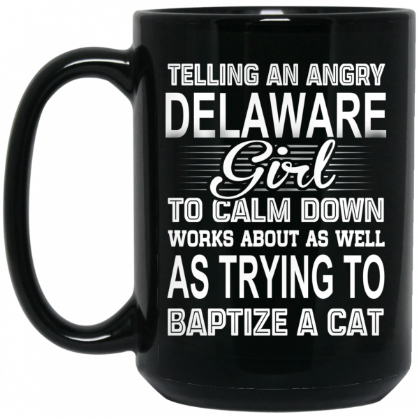 Telling An Angry Delaware Girl To Calm Down Works About As Well As Trying To Baptize A Cat Mug 2