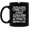 Telling An Angry Connecticut Girl To Calm Down Works About As Well As Trying To Baptize A Cat Mug Coffee Mugs