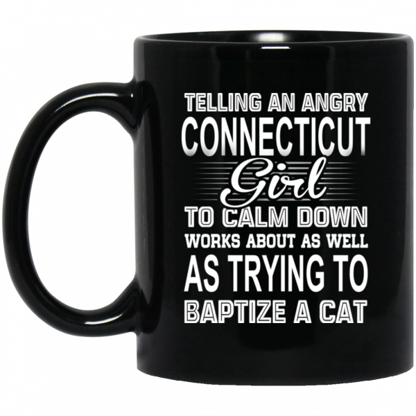 Telling An Angry Connecticut Girl To Calm Down Works About As Well As Trying To Baptize A Cat Mug 1