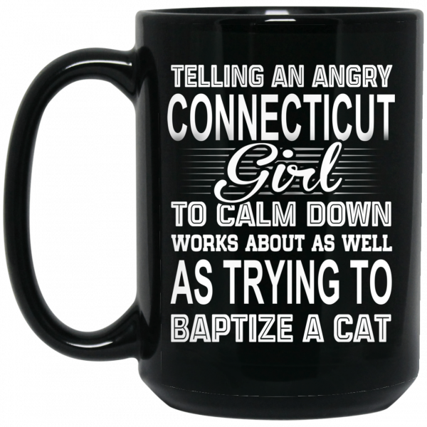 Telling An Angry Connecticut Girl To Calm Down Works About As Well As Trying To Baptize A Cat Mug 2