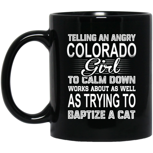 Telling An Angry Colorado Girl To Calm Down Works About As Well As Trying To Baptize A Cat Mug 1