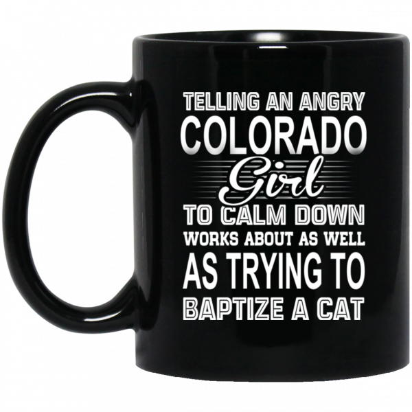 Telling An Angry Colorado Girl To Calm Down Works About As Well As Trying To Baptize A Cat Mug 1