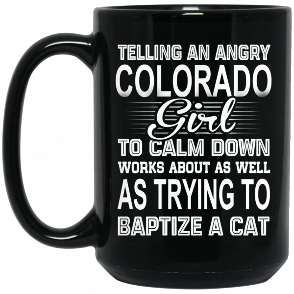 Telling An Angry Colorado Girl To Calm Down Works About As Well As Trying To Baptize A Cat Mug 2