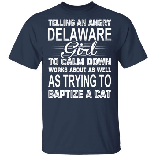 Telling An Angry Delaware Girl To Calm Down Works About As Well As Trying To Baptize A Cat T-Shirts, Hoodies, Sweatshirt - Image 3