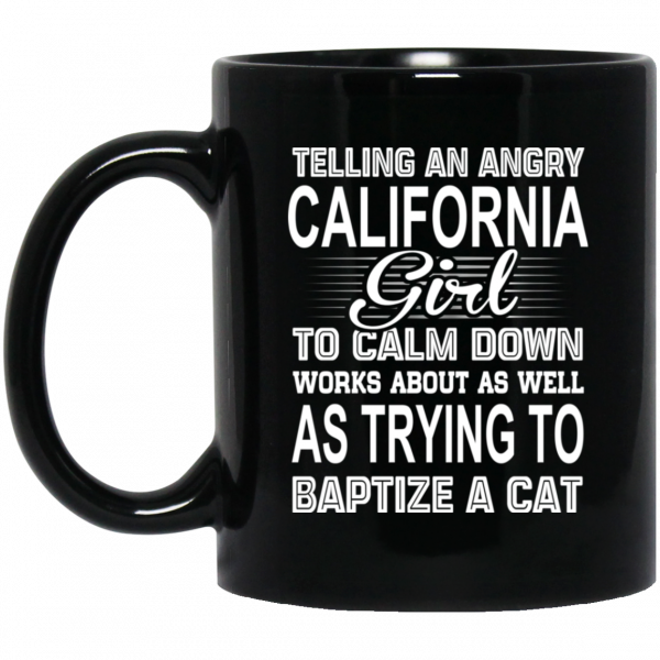 Telling An Angry California Girl To Calm Down Works About As Well As Trying To Baptize A Cat Mug 1