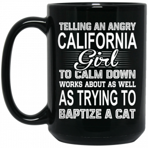 Telling An Angry California Girl To Calm Down Works About As Well As Trying To Baptize A Cat Mug California 2
