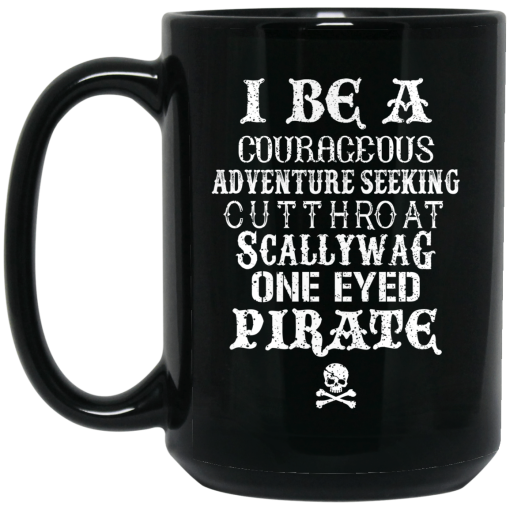 I Be A Courageous Adventure Seeking Cutthroat Scallywag One Eyed Pirate Mug 2