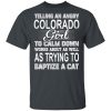 Telling An Angry Colorado Girl To Calm Down Works About As Well As Trying To Baptize A Cat T-Shirts, Hoodies, Sweatshirt