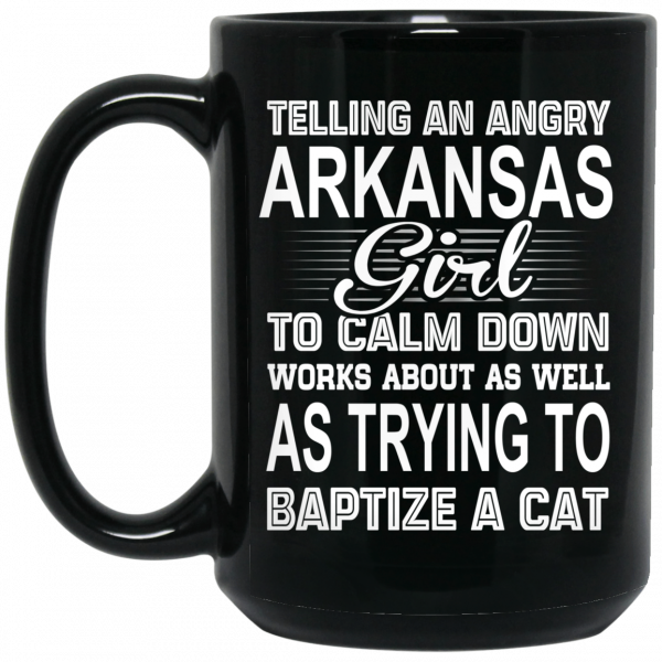 Telling An Angry Arkansas Girl To Calm Down Works About As Well As Trying To Baptize A Cat Mug 2