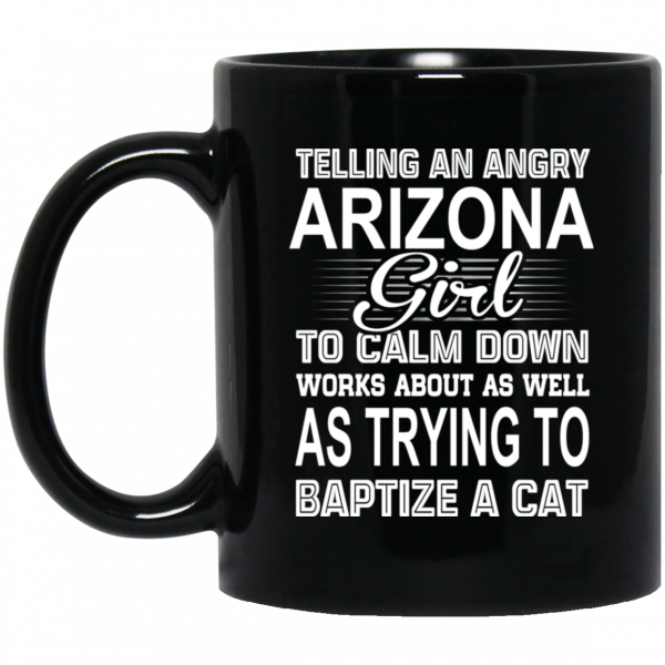 Telling An Angry Arizona Girl To Calm Down Works About As Well As Trying To Baptize A Cat Mug 1