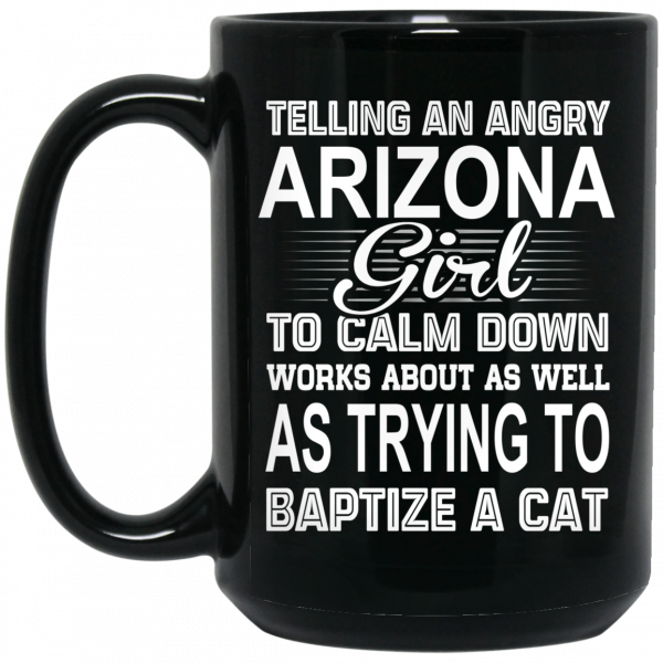 Telling An Angry Arizona Girl To Calm Down Works About As Well As Trying To Baptize A Cat Mug 2