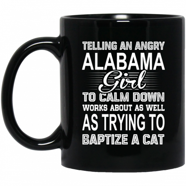 Telling An Angry Alabama Girl To Calm Down Works About As Well As Trying To Baptize A Cat Mug 1