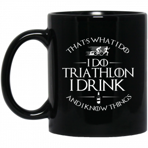 That’s What I Do I Do Triathlon I Drink And I Know Things Mug Coffee Mugs