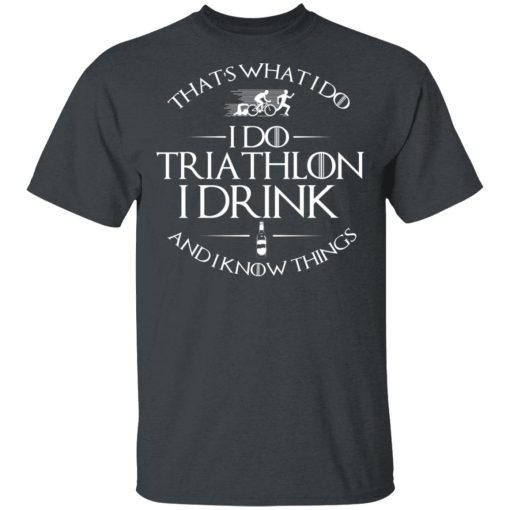 That’s What I Do I Do Triathlon I Drink And I Know Things T-Shirts, Hoodies, Sweatshirt - Image 2