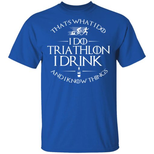 That’s What I Do I Do Triathlon I Drink And I Know Things T-Shirts, Hoodies, Sweatshirt - Image 4