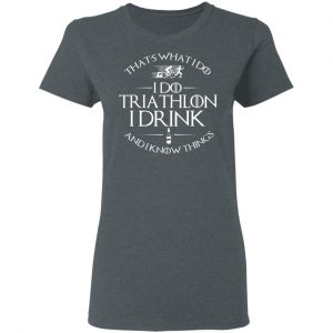 That’s What I Do I Do Triathlon I Drink And I Know Things T-Shirts, Hoodies, Sweatshirt 18