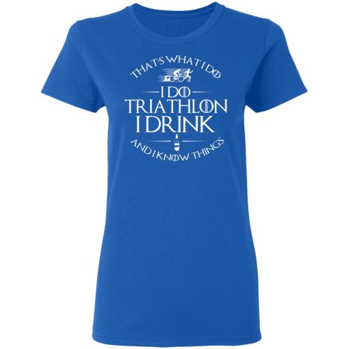 That’s What I Do I Do Triathlon I Drink And I Know Things T-Shirts, Hoodies, Sweatshirt - Image 8