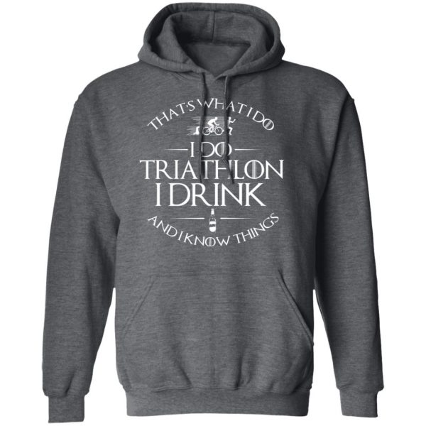 That’s What I Do I Do Triathlon I Drink And I Know Things T-Shirts, Hoodies, Sweatshirt 12