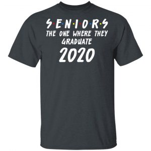 Seniors 2020 The One Where They Graduate Class Of 2020 T-Shirts, Hoodies, Sweatshirt 14