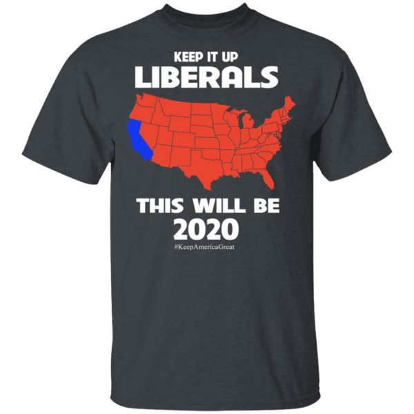 Keep It Up Liberals This Will Be 2020 T-Shirts, Hoodies, Sweatshirt 2