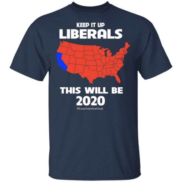 Keep It Up Liberals This Will Be 2020 T-Shirts, Hoodies, Sweatshirt 3