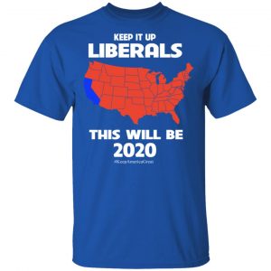 Keep It Up Liberals This Will Be 2020 T-Shirts, Hoodies, Sweatshirt 16