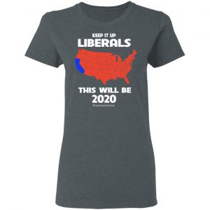 Keep It Up Liberals This Will Be 2020 T-Shirts, Hoodies, Sweatshirt 18