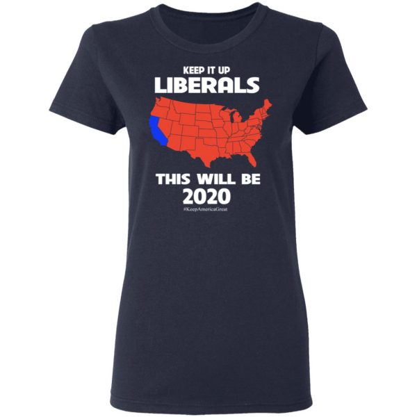 Keep It Up Liberals This Will Be 2020 T-Shirts, Hoodies, Sweatshirt 7