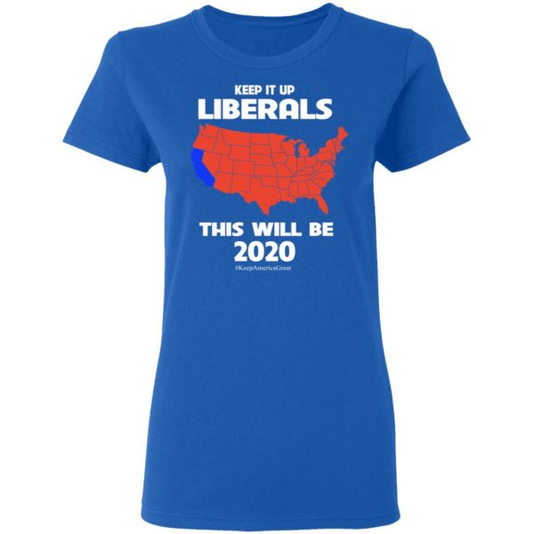 Keep It Up Liberals This Will Be 2020 T-Shirts, Hoodies, Sweatshirt 8