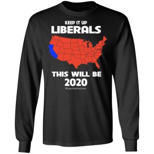 Keep It Up Liberals This Will Be 2020 T-Shirts, Hoodies, Sweatshirt 21