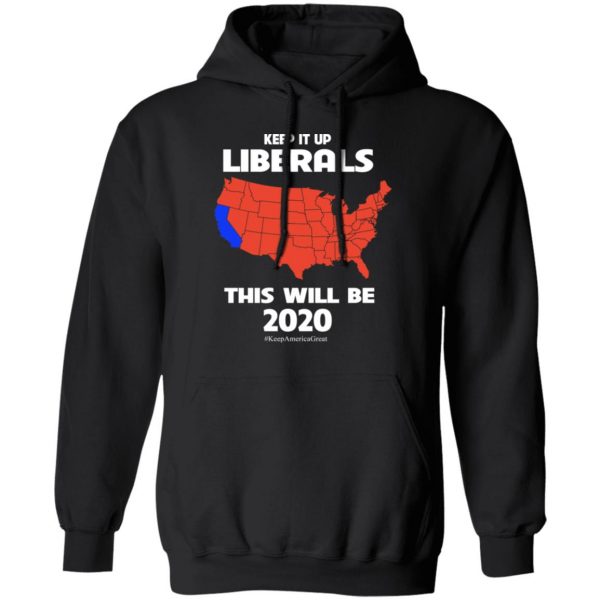 Keep It Up Liberals This Will Be 2020 T-Shirts, Hoodies, Sweatshirt 10