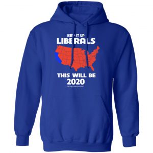 Keep It Up Liberals This Will Be 2020 T-Shirts, Hoodies, Sweatshirt 25