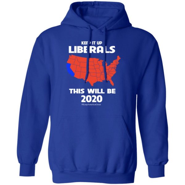 Keep It Up Liberals This Will Be 2020 T-Shirts, Hoodies, Sweatshirt 13