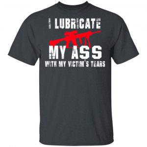 I Lubricate My Ass With My Victim’s Tears T-Shirts, Hoodies, Sweatshirt 14