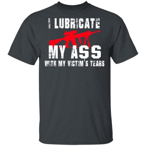 I Lubricate My Ass With My Victim’s Tears T-Shirts, Hoodies, Sweatshirt 2
