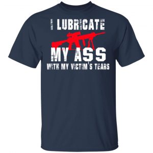 I Lubricate My Ass With My Victim’s Tears T-Shirts, Hoodies, Sweatshirt 15