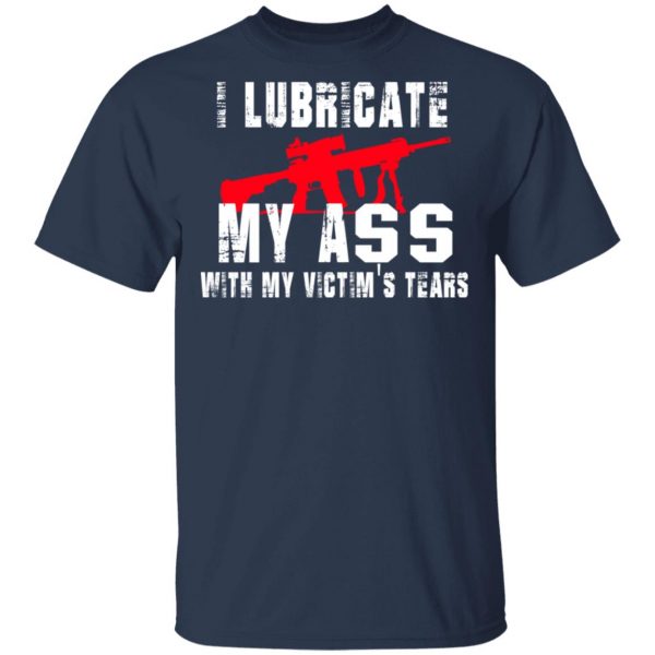 I Lubricate My Ass With My Victim’s Tears T-Shirts, Hoodies, Sweatshirt 3