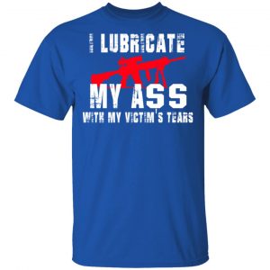 I Lubricate My Ass With My Victim’s Tears T-Shirts, Hoodies, Sweatshirt 16