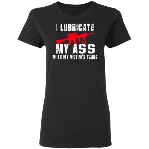 I Lubricate My Ass With My Victim’s Tears T-Shirts, Hoodies, Sweatshirt 5