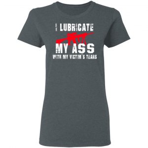 I Lubricate My Ass With My Victim’s Tears T-Shirts, Hoodies, Sweatshirt 18