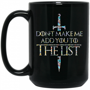 Game Of Thrones Don’t Make Me Add You To The List Mug Coffee Mugs 2