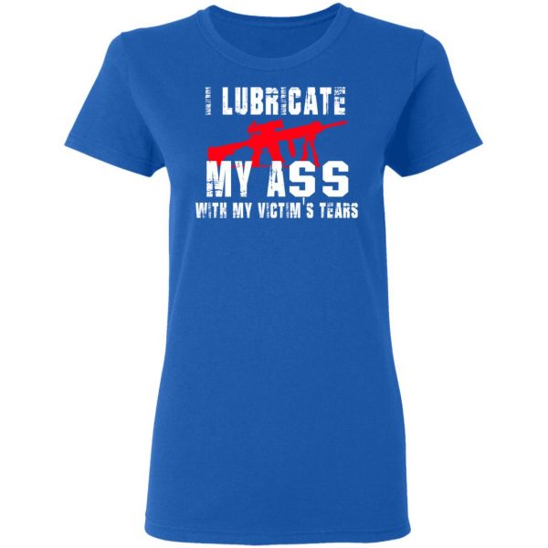 I Lubricate My Ass With My Victim’s Tears T-Shirts, Hoodies, Sweatshirt 8