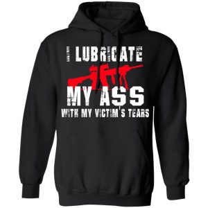 I Lubricate My Ass With My Victim’s Tears T-Shirts, Hoodies, Sweatshirt 22