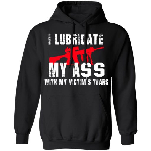 I Lubricate My Ass With My Victim’s Tears T-Shirts, Hoodies, Sweatshirt 10