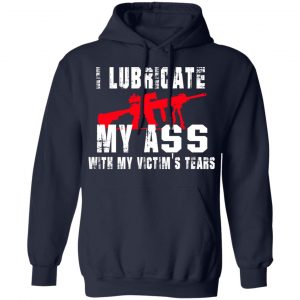 I Lubricate My Ass With My Victim’s Tears T-Shirts, Hoodies, Sweatshirt 23