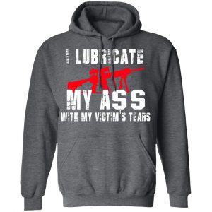 I Lubricate My Ass With My Victim’s Tears T-Shirts, Hoodies, Sweatshirt 24