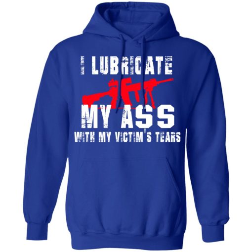 I Lubricate My Ass With My Victim’s Tears T-Shirts, Hoodies, Sweatshirt 13